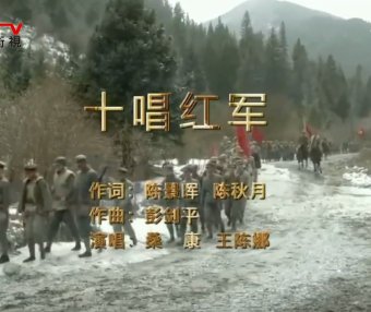 MV展播：《十唱红军》作词：陈景晖 陈秋月  作曲：彭剑平  演唱：桑 康 王陈娜
